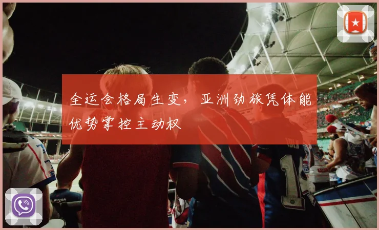 全运会格局生变，亚洲劲旅凭体能优势掌控主动权