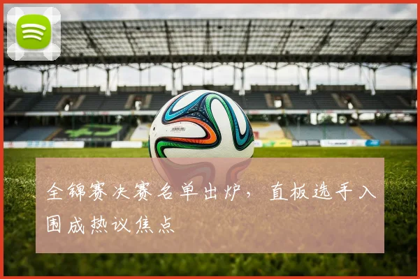 全锦赛决赛名单出炉，直板选手入围成热议焦点