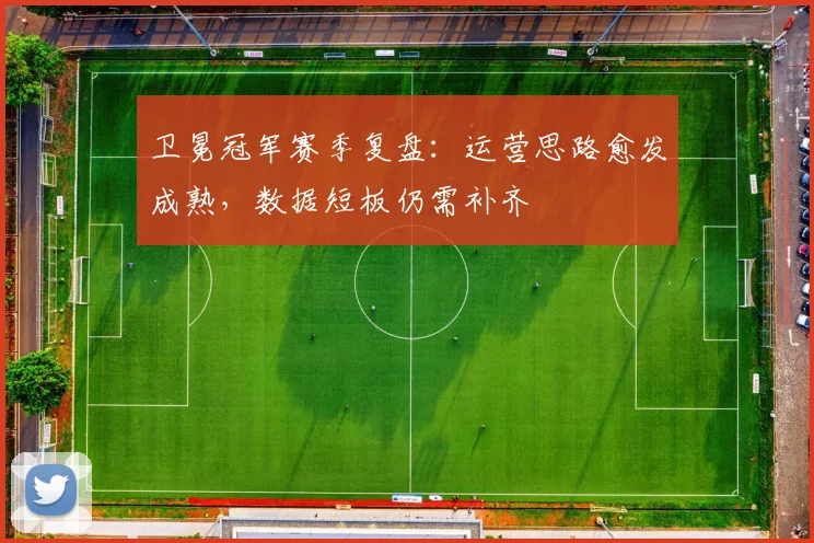 卫冕冠军赛季复盘：运营思路愈发成熟，数据短板仍需补齐
